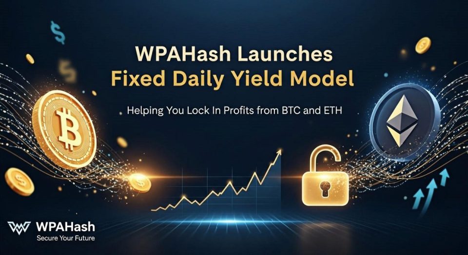 WPAHash Launches Fixed Daily Earnings Mode: Lock in BTC and ETH Profits